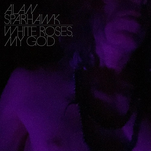 Alan Sparhawk White Roses My God New CD