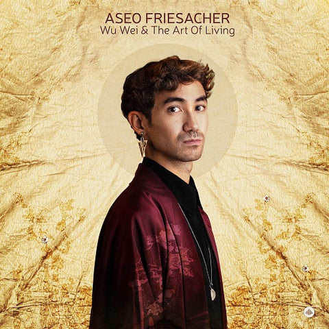 Aseo Friesacher Wu Wei & the Art of Living And New CD Presale