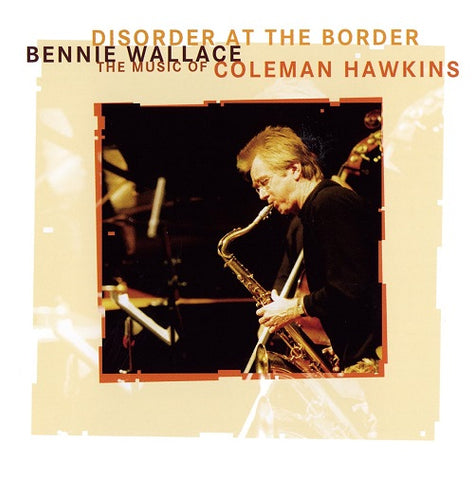 Bennie Wallace Disorder At The Border The Music Of Coleman Hawkins CD Presale