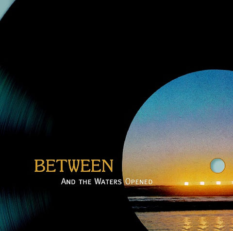 Between And The Waters Opened & New CD Presale
