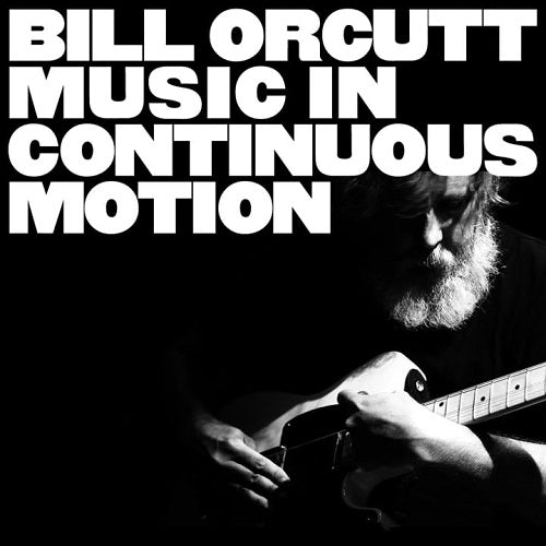 Bill Orcutt Music In Continuous Motion New CD Presale