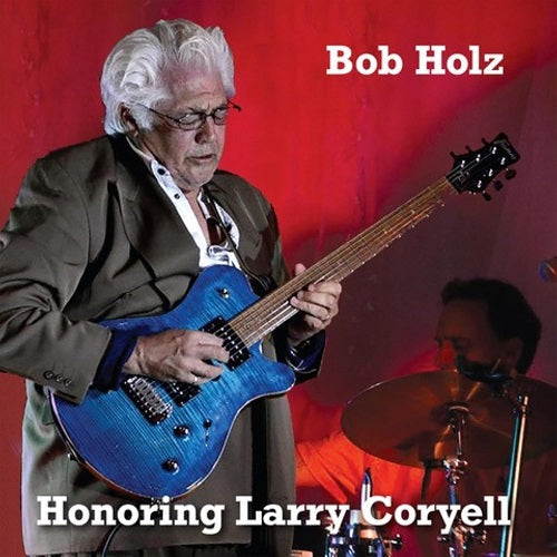 Bob Holz Honoring Larry Coryell New CD Presale