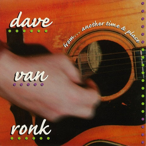 Dave Von Ronk From Another Time And Place & New CD