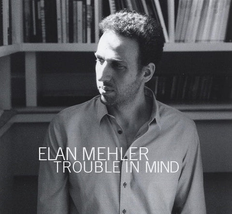 Elan Mehler Trouble in Mind New CD
