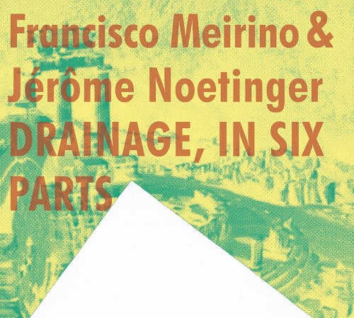 Francisco Meirino & Jerome Noetinger Drainage in Six Parts New CD