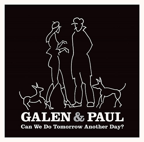 Galen & Paul Can We Do Tomorrow Another Day And New CD