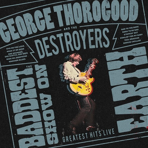 GEORGE THOROGOOD The Baddest Show on Earth Greatest Hits Live New CD Presale