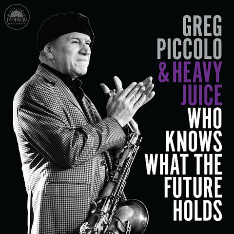 Greg Piccolo & Heavy Juice WHO Knows What the Future Holds New CD Presale