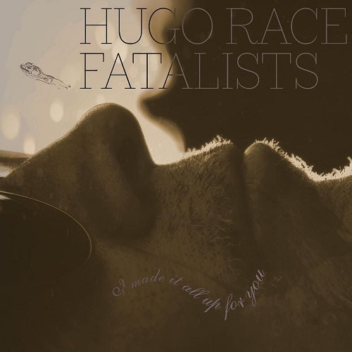 Hugo Race Fatalists I Made It All Up for You New CD Presale