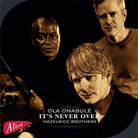 Its Never Over featuring Ola Onabule and the Hazelrigg Brothers & CD Presale