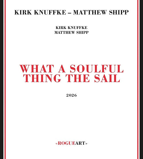 KIRK KNUFFKE MATTHEW SHIPP What a Soulful Thing the Sail New CD Presale