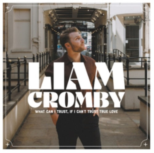 Liam Cromby What Can I Trust If I Cant Trust True Love New CD