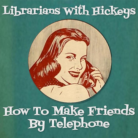 Librarians With Hickeys How to Make Friends By Telephone New CD