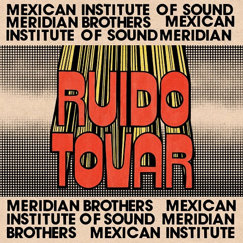 Meridian Brothers & Mexican Institute of Sound Ruido Tovar And New CD Presale