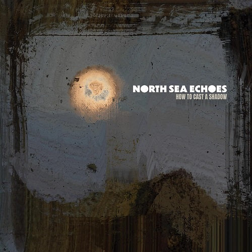 North Sea Echoes How To Cast A Shadow New CD Presale