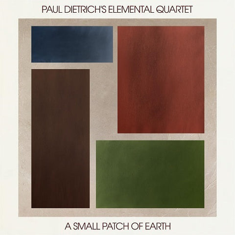 Paul Dietrich's Elemental Quartet A Small Patch of Earth Dietrichs New CD