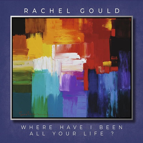 Rachel Gould Where Have I Been All Your Life New CD