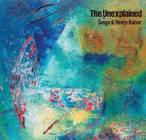 Tungu & Henry Kaiser The Unexplained And New CD Presale