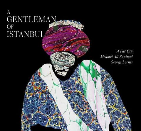 A Far Cry Mehmet Ali Sanlikol & George Lernis A gentleman of Istanbul And New CD