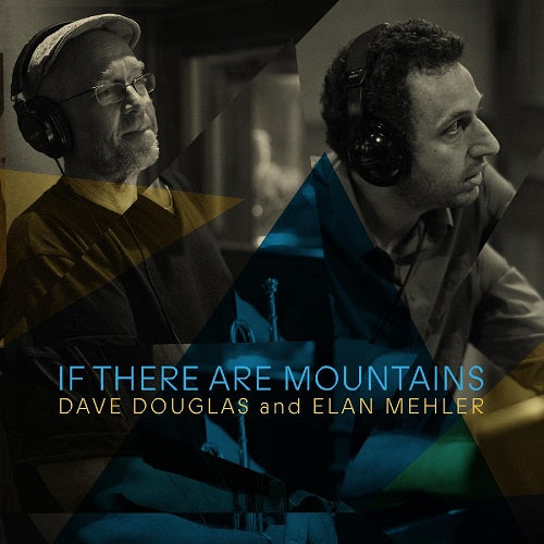 Dave Douglas & Elan Mehler If There Are Mountains And New CD