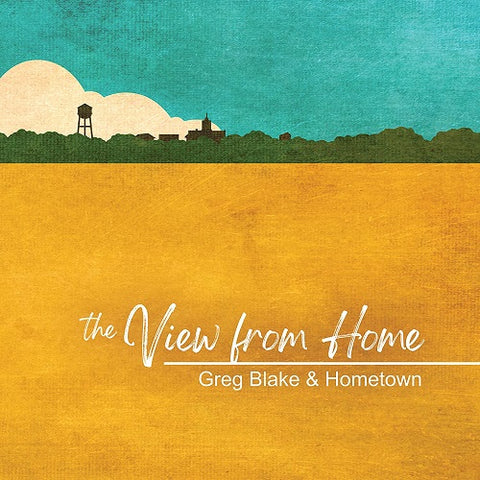 Greg Blake & Hometown The View From Here And New CD