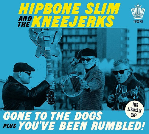 Hipbone Slim & the Kneejerks Gone To The Dogs Plus Youve Been Rumbled And New CD