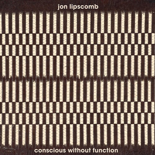 Jon Lipscomb Conscious Without Function New CD