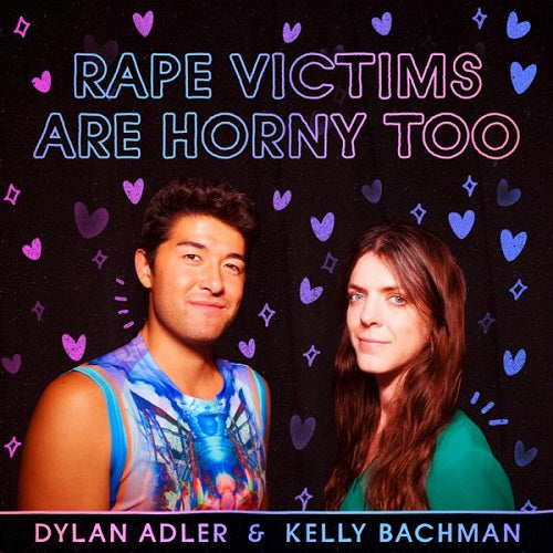 Kelly Bachman and Dylan Adler RAPE VICTIMS ARE HORNY TOO & New CD