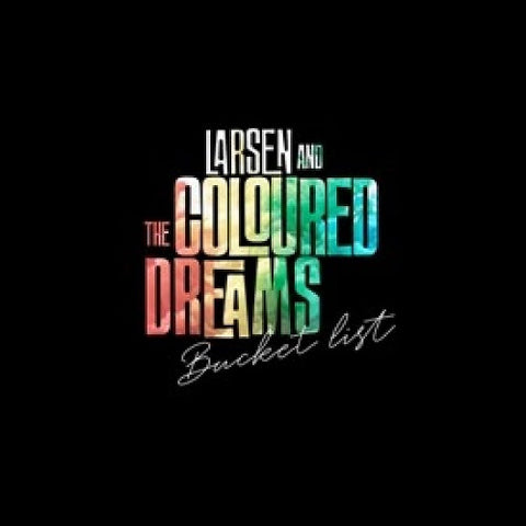 Larsen and the Coloured Dreams Bucket List & New CD